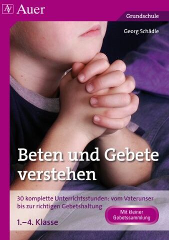 Georg Schädle - Beten und Gebete verstehen: 30 komplette Unterrichtsstunden: vom Vaterunser bis zur richtigen Gebetshaltung 1. bis 4. Klasse - Preis vom 30.09.2026 22:30:23 h