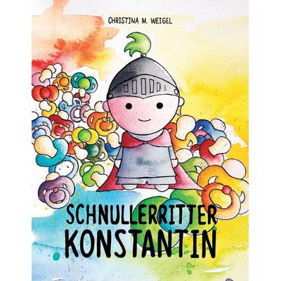 Schnullerritter Konstantin, Taschenbuch von Christina Maria Weigel, BoD – Books on Demand, 978-3-7392-2447-3