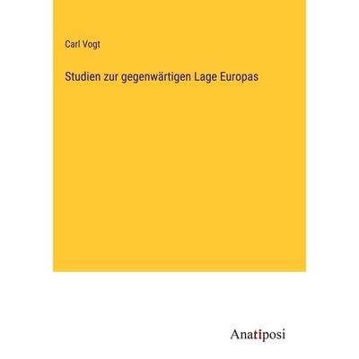 Studien zur gegenwärtigen Lage Europas, Gebundene Ausgabe von Carl Vogt, Anatiposi Verlag, 978-3-382-20595-9
