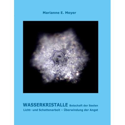 Wasserkristalle Botschaft der Seelen, Taschenbuch von Marianne Meyer, BoD – Books on Demand, 978-3-7526-6757-8