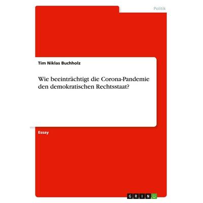Wie beeinträchtigt die Corona-Pandemie den demokratischen Rechtsstaat?, Taschenbuch von Tim Niklas Buchholz, GRIN, 978-3-346-38571-0