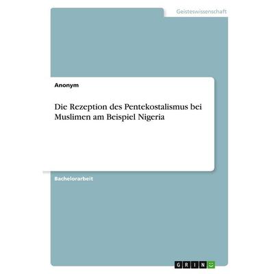 Die Rezeption des Pentekostalismus bei Muslimen am Beispiel Nigeria, Taschenbuch von Anonymous, GRIN, 978-3-346-30221-2