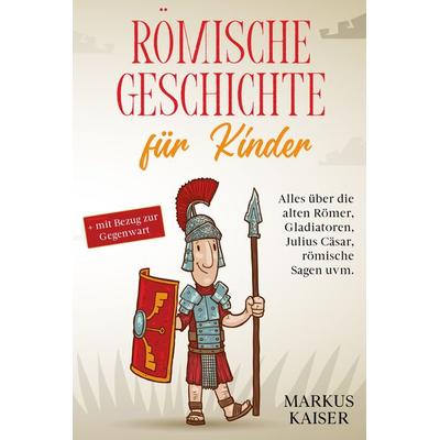 Römische Geschichte für Kinder, Taschenbuch von Markus Kaiser, Eulogia Verlags GmbH, 978-3-96967-045-3