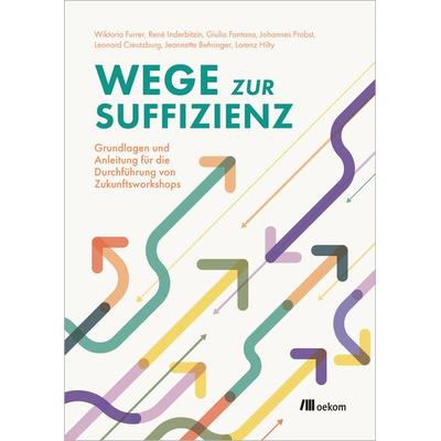 Wege zur Suffizienz, Taschenbuch von Wiktoria Furrer,René Inderbitzin,Giulia Fontana,Johannes Probst,Leonard Creutzburg, Oekom verlag,