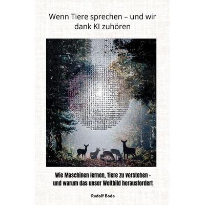 Wenn Tiere sprechen – und wir dank KI zuhören, Taschenbuch von Rudolf Bode, Epubli, 978-3-8197-3015-3