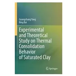 Experimental and Theoretical Study on Thermal Consolidation Behavior of Saturate, Fachbücher von Bing Bai, Guangchang Yang