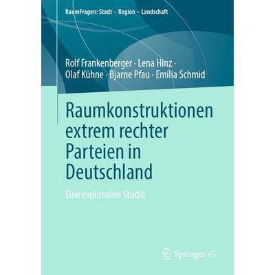 Raumkonstruktionen extrem rechter Parteien in Deutschland, Taschenbuch von Rolf Frankenberger,Lena Hinz,Olaf Kühne,Bjarne Pfau,Emilia Schmid, Springer