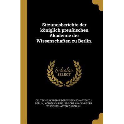 Sitzungsberichte der königlich preußischen Akademie der Wissenschaften zu Berlin., Taschenbuch von , Creative Media Partners, LLC, 978-1-01-089287-8