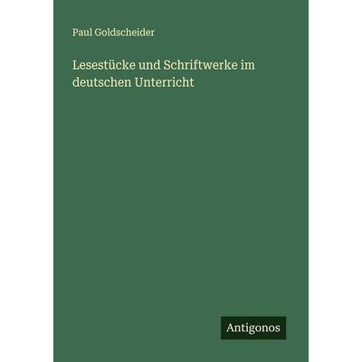 Lesestücke und Schriftwerke im deutschen Unterricht, Taschenbuch von Paul Goldscheider, Antigonos Verlag, 978-3-563-41217-6