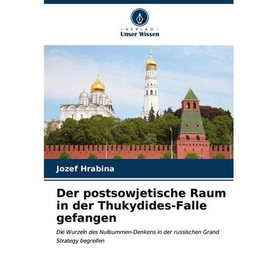 Der postsowjetische Raum in der Thukydides-Falle gefangen, Taschenbuch von Jozef Hrabina, Verlag Unser Wissen, 978-620-6-61776-1
