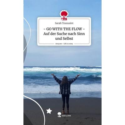 - GO WITH THE FLOW - Auf der Suche nach Sinn und Selbst. Life is a Story - story.one, Gebundene Ausgabe von Sarah Toussaint, Storylution,