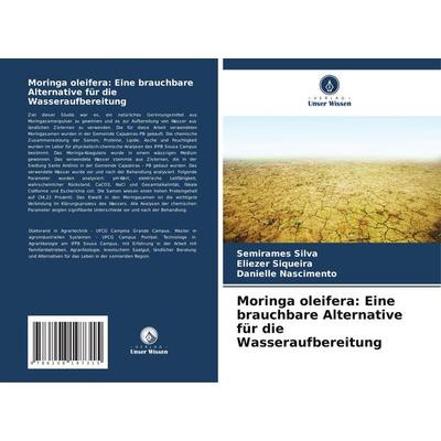 Moringa oleifera: Eine brauchbare Alternative für die Wasseraufbereitung, Taschenbuch von Semirames Silva,Eliezer Siqueira,Danielle Nascimento, Verlag
