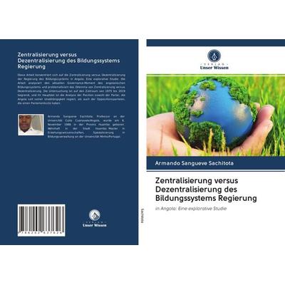 Zentralisierung versus Dezentralisierung des Bildungssystems Regierung, Taschenbuch von Armando Sangueve Sachitota, Verlag Unser Wissen,