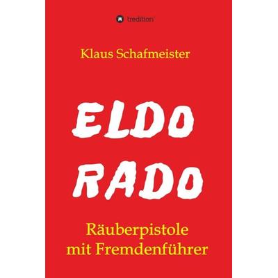 ELDORADO - Räuberpistole mit Fremdenführer, Gebundene Ausgabe von Klaus Schafmeister, Tredition, 978-3-347-06830-8