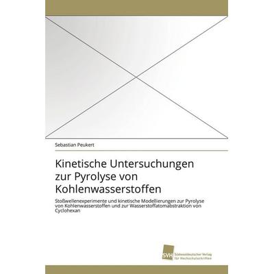 Kinetische Untersuchungen zur Pyrolyse von Kohlenwasserstoffen, Taschenbuch von Sebastian Peukert, Südwestdeutscher Verlag für Hochschulschriften,