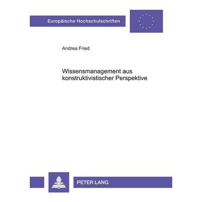 Wissensmanagement aus konstruktivistischer Perspektive, Taschenbuch von Andrea Fried, Peter Lang GmbH, Internationaler Verlag der Wissenschaften,