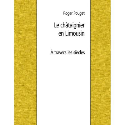 Le châtaignier en Limousin, Gebundene Ausgabe von Roger Pouget, BoD – Books on Demand – Frankreich, 978-2-322-19490-2