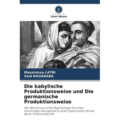 Die kabylische Produktionsweise und Die germanische Produktionsweise, Taschenbuch von Massinissa LATBI,Said Bouaraba, Verlag Unser Wissen,