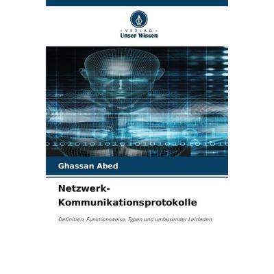 Netzwerk-Kommunikationsprotokolle, Taschenbuch von Ghassan Abed, Verlag Unser Wissen, 978-620-8-87513-8