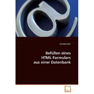 Kuhn Torsten: Befüllen eines HTML-Formulars aus einer Datenb, Taschenbuch von Torsten Kuhn, VDM, 978-3-639-08456-6