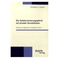 Die Verkehrssicherungspflicht auf privaten Grundstücken - Haftung auch gegenüber unbefugten Nutzern?, Fachbücher von Christian A. Czernik