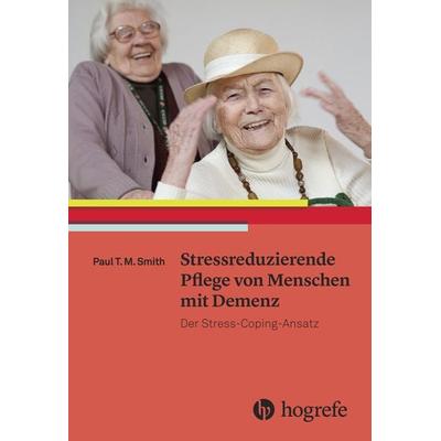 Stressreduzierende Pflege von Menschen mit Demenz, Taschenbuch von Paul T. M. Smith, Hogrefe AG, 978-3-456-85545-5