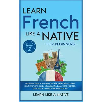 Learn French Like a Native for Beginners - Level 1, Gebundene Ausgabe von Learn Like A. Native, Learn Like A Native, 978-1-913907-72-3