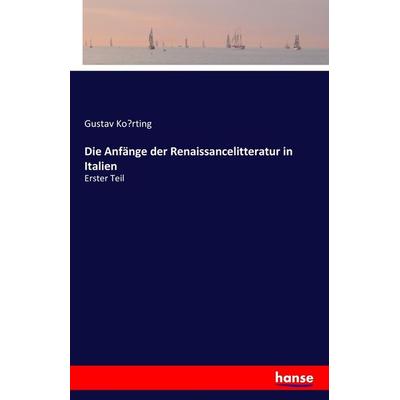 Die Anfänge der Renaissancelitteratur in Italien, Taschenbuch von Gustav Ko¿rting, Hansebooks, 978-3-7411-2901-8