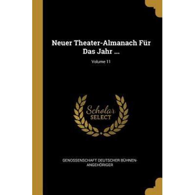 Neuer Theater-Almanach Für Das Jahr ...; Volume 11, Taschenbuch von Genossenschaft Deu Buhnen-Angehoriger, Creative Media Partners, LLC,