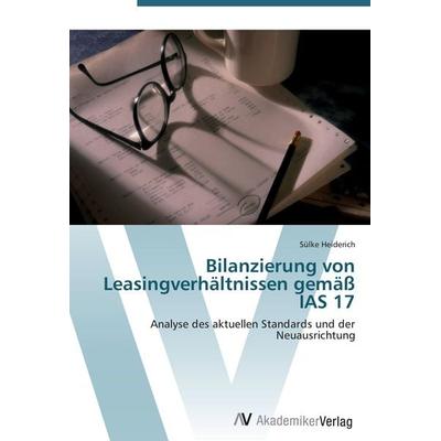 Bilanzierung von Leasingverhältnissen gemäß IAS 17, Taschenbuch von Sülke Heiderich, AV Akademikerverlag, 978-3-639-43110-0