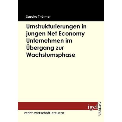Die Notwendigkeit von Umstrukturierungen in Net Economy Unternehmen im Übergang zwischen Gründungs- und Wachstumsphase, Taschenbuch von Sascha