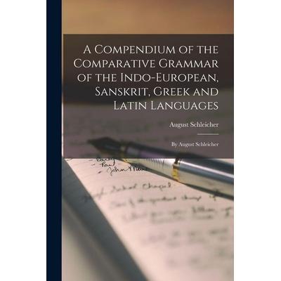 A Compendium of the Comparative Grammar of the Indo-European, Sanskrit, Greek and Latin Languages, Taschenbuch von August Schleicher, Legare Street