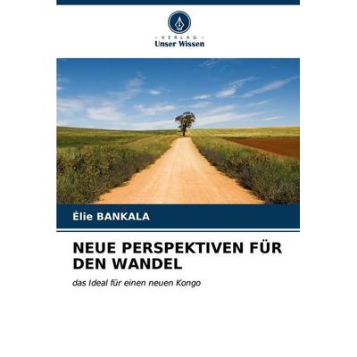 NEUE PERSPEKTIVEN FÜR DEN WANDEL, Taschenbuch von Élie Bankala, Verlag Unser Wissen, 978-620-6-64892-5