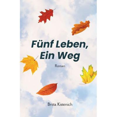 Fünf Leben, ein Weg, Taschenbuch von Britta Kistenich, Tolino media, 978-3-695-64571-8