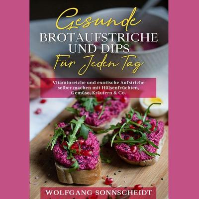 Gesunde Brotaufstriche und Dips für jeden Tag - Wolfgang Sonnscheidt, Audio, 4061707843532