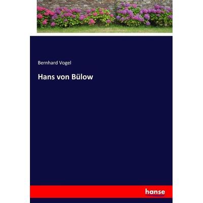 Hans von Bülow, Taschenbuch von Bernhard Vogel, Hansebooks, 978-3-7446-8050-9