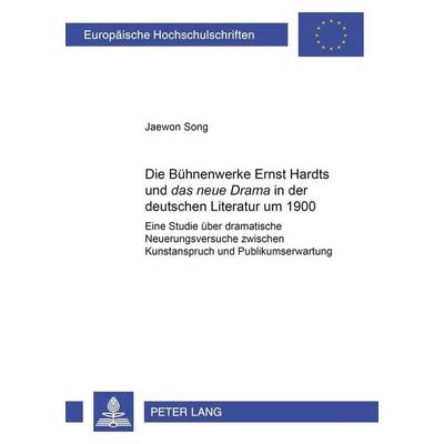 Song, J: Bühnenwerke Ernst Hardts und 'das neue Drama'; Taschenbuch von Jaewon Song, Peter Lang GmbH, Internationaler Verlag der Wissenschaften,