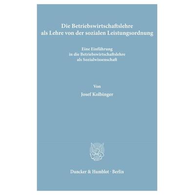 Die Betriebswirtschaftslehre als Lehre von der sozialen Leistungsordnung., Taschenbuch von Josef Kolbinger, Duncker & Humblot, 978-3-428-04520-4
