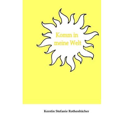 Komm in meine Welt, Taschenbuch von Kerstin Stefanie Rothenbächer, BoD – Books on Demand, 978-3-8482-2205-6