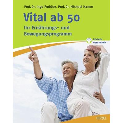 Vital ab 50, Taschenbuch von Ingo Froböse,Michael Hamm, S. Hirzel Verlag, 978-3-7776-2711-3
