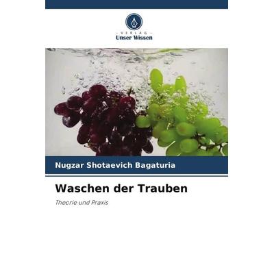 Waschen der Trauben, Taschenbuch von Nugzar Shotaevich Bagaturia, Verlag Unser Wissen, 978-620-5-79463-0