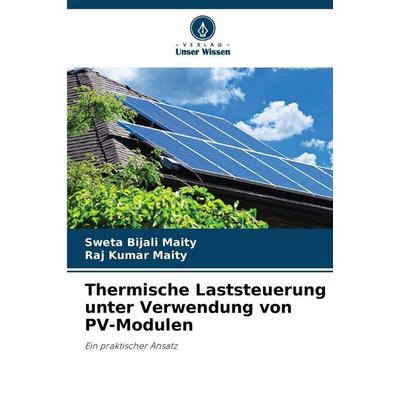 Thermische Laststeuerung unter Verwendung von PV-Modulen, Taschenbuch von Sweta Bijali Maity,Raj Kumar Maity, Verlag Unser Wissen, 978-620-9-30940-3