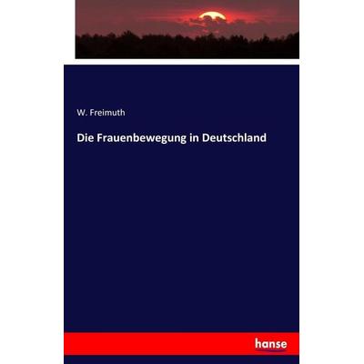 Die Frauenbewegung in Deutschland, Taschenbuch von W. Freimuth, Hansebooks, 978-3-7433-9465-0