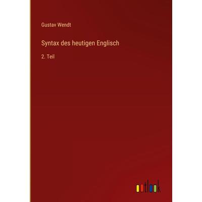 Syntax des heutigen Englisch, Gebundene Ausgabe von Gustav Wendt, Outlook, 978-3-368-28277-6