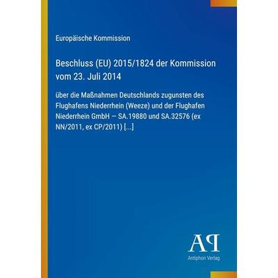 Beschluss (EU) 2015/1824 der Kommission vom 23. Juli 2014, Taschenbuch von Europäische Kommission, Antiphon Verlag, 978-3-387-72150-8