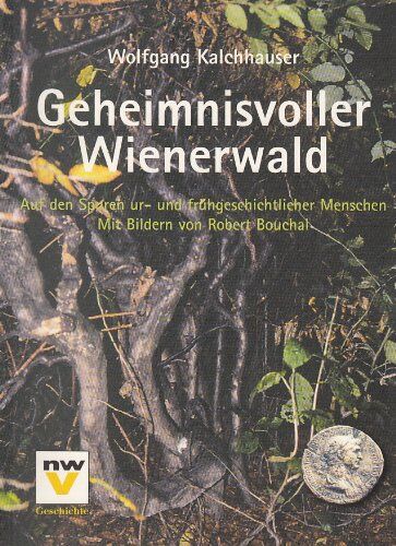 Wolfgang Kalchhauser - Geheimnisvoller Wienerwald: Auf den Spuren ur- und frühgeschichtlicher Menschen - Preis vom 09.10.2026 07:28:09 h