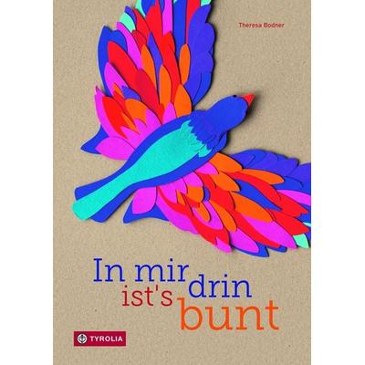 In mir drin ist´s bunt, Gebundene Ausgabe von Theresa Bodner, Tyrolia