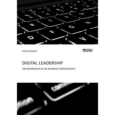 Digital Leadership. Anforderungen an die moderne Führungskraft, Taschenbuch von Lena Weinhut, ScienceFactory, 978-3-95687-567-0