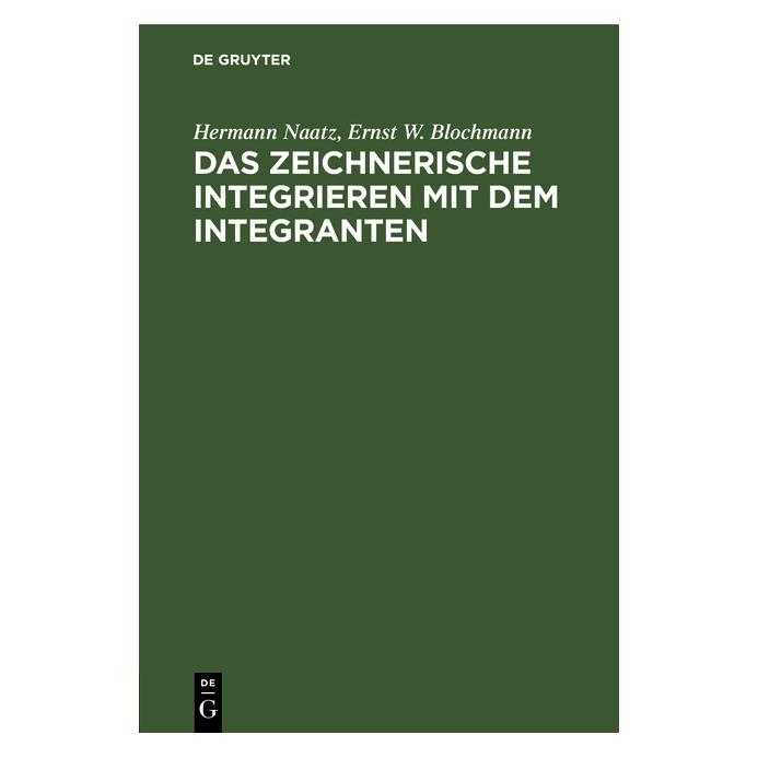 De Gruyter Naatz:Das zeichnerische Integrieren mit (Deutsch, Ernst W. Blochmann, Hermann Naatz, 1921) (67828422)
