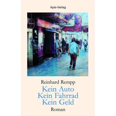 Kein Auto - Kein Fahrrad - Kein Geld, Taschenbuch von Reinhard Rempp, Apis-Verlag, 978-3-9815847-8-3